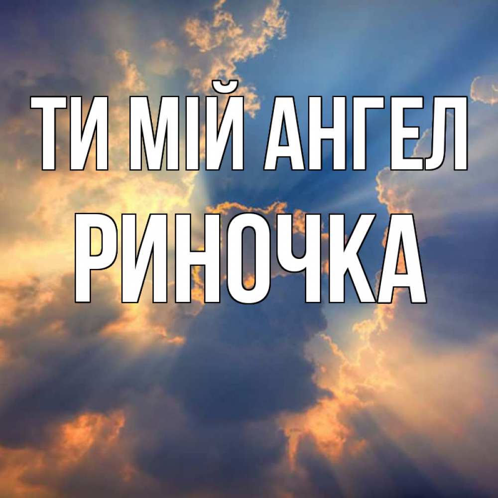Открытка на каждый день з підписом, Риночка Ти мій ангел ангельский свет сквозь облака Прикольна листівка з побажанням онлайн скачати безкоштовно 