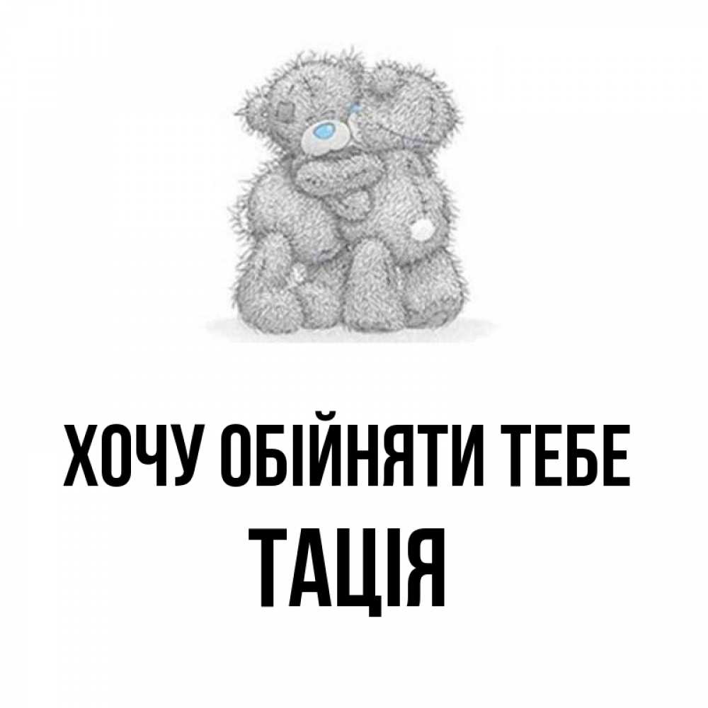 Открытка на каждый день з підписом, Тація Хочу обійняти тебе два теддика Прикольна листівка з побажанням онлайн скачати безкоштовно 