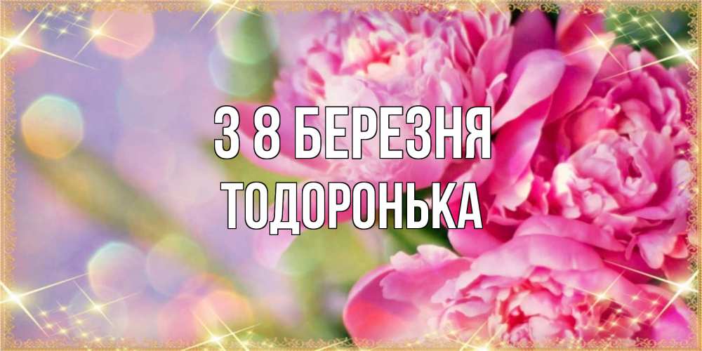 Открытка на каждый день з підписом, Тодоронька З 8 БЕРЕЗНЯ красивые открытки с текстом для любимых дам Прикольна листівка з побажанням онлайн скачати безкоштовно 