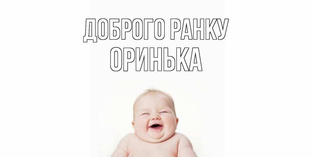 Открытка на каждый день з підписом, Оринька Доброго ранку малыш с улыбкой Прикольна листівка з побажанням онлайн скачати безкоштовно 