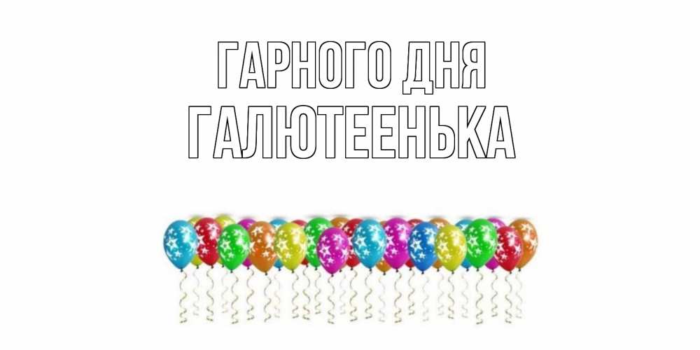 Открытка на каждый день з підписом, Галютеенька Гарного дня прекрасного дня Прикольна листівка з побажанням онлайн скачати безкоштовно 