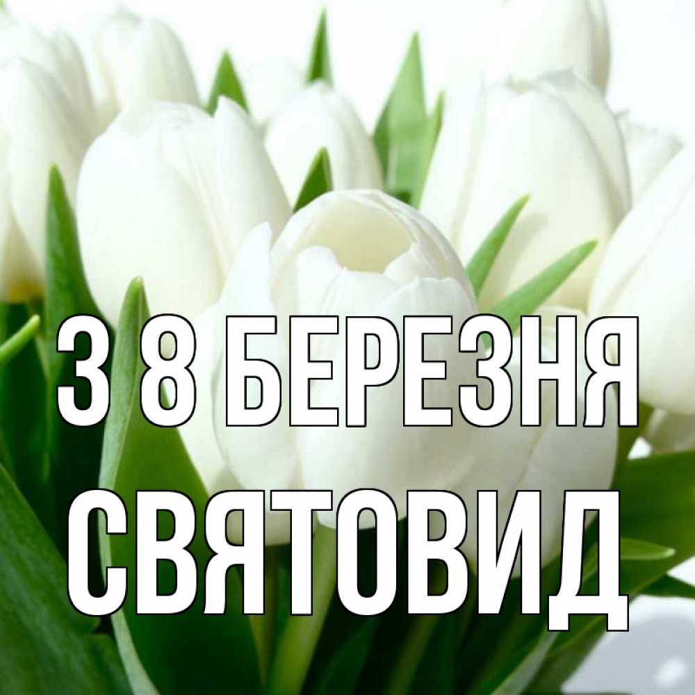 Открытка на каждый день з підписом, Святовид З 8 БЕРЕЗНЯ цветы Прикольна листівка з побажанням онлайн скачати безкоштовно 