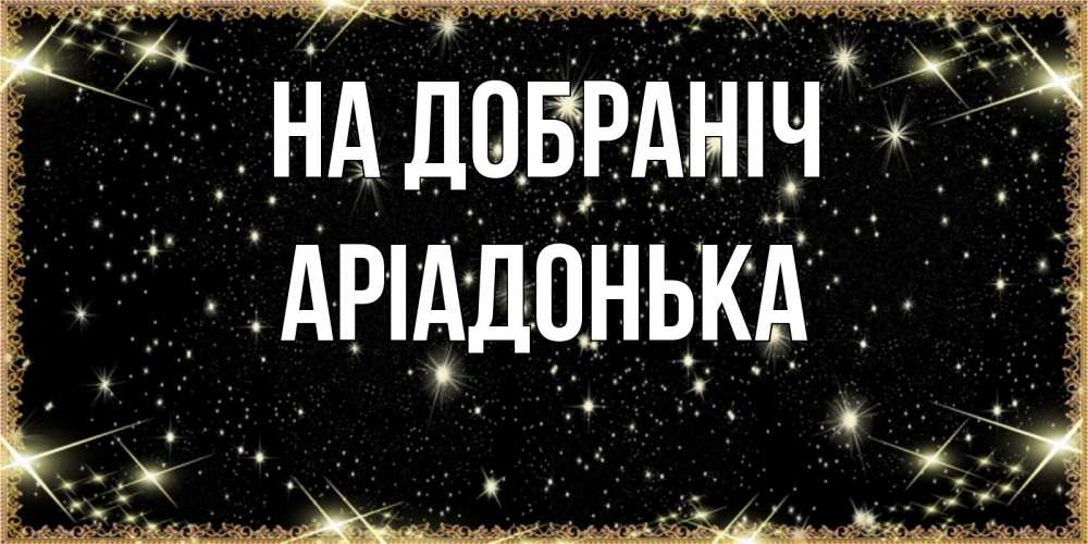Открытка на каждый день з підписом, Аріадонька На добраніч засыпаем под звездами Прикольна листівка з побажанням онлайн скачати безкоштовно 