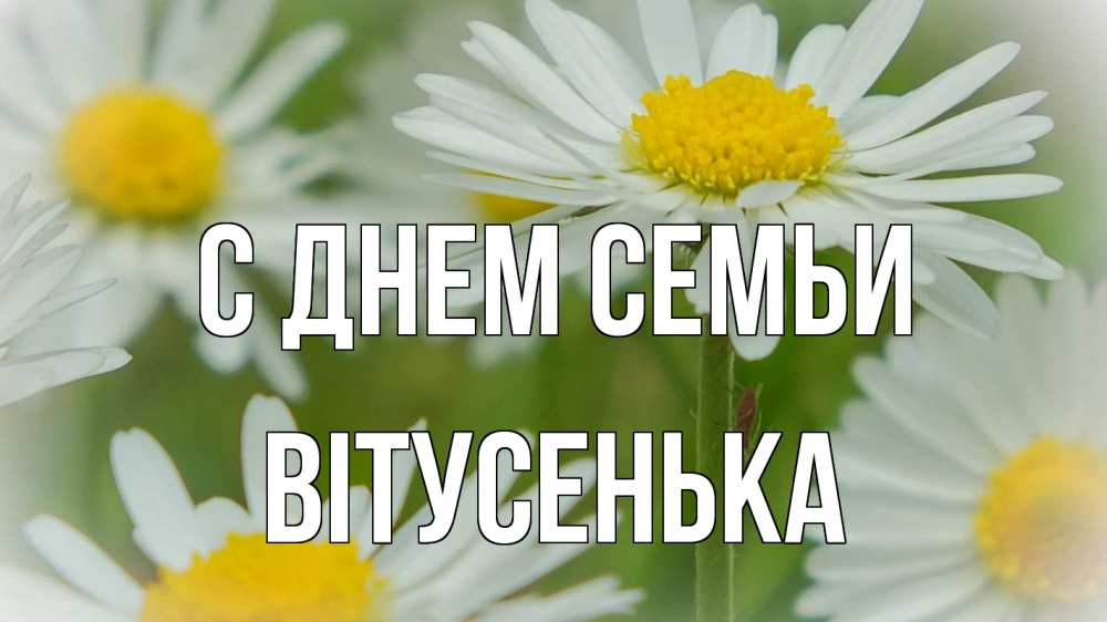 Открытка на каждый день з підписом, Вітусенька С днем семьи с днем семьи  1 Прикольна листівка з побажанням онлайн скачати безкоштовно 