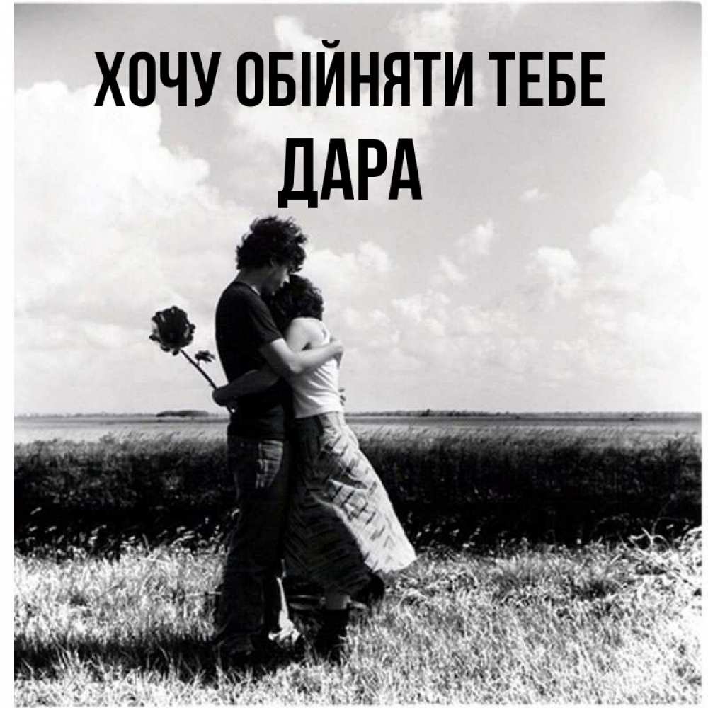 Открытка на каждый день з підписом, Дара Хочу обійняти тебе чернобелое фото Прикольна листівка з побажанням онлайн скачати безкоштовно 