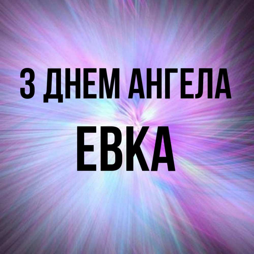 Открытка на каждый день з підписом, Евка З Днем ангела ангельский свет Прикольна листівка з побажанням онлайн скачати безкоштовно 