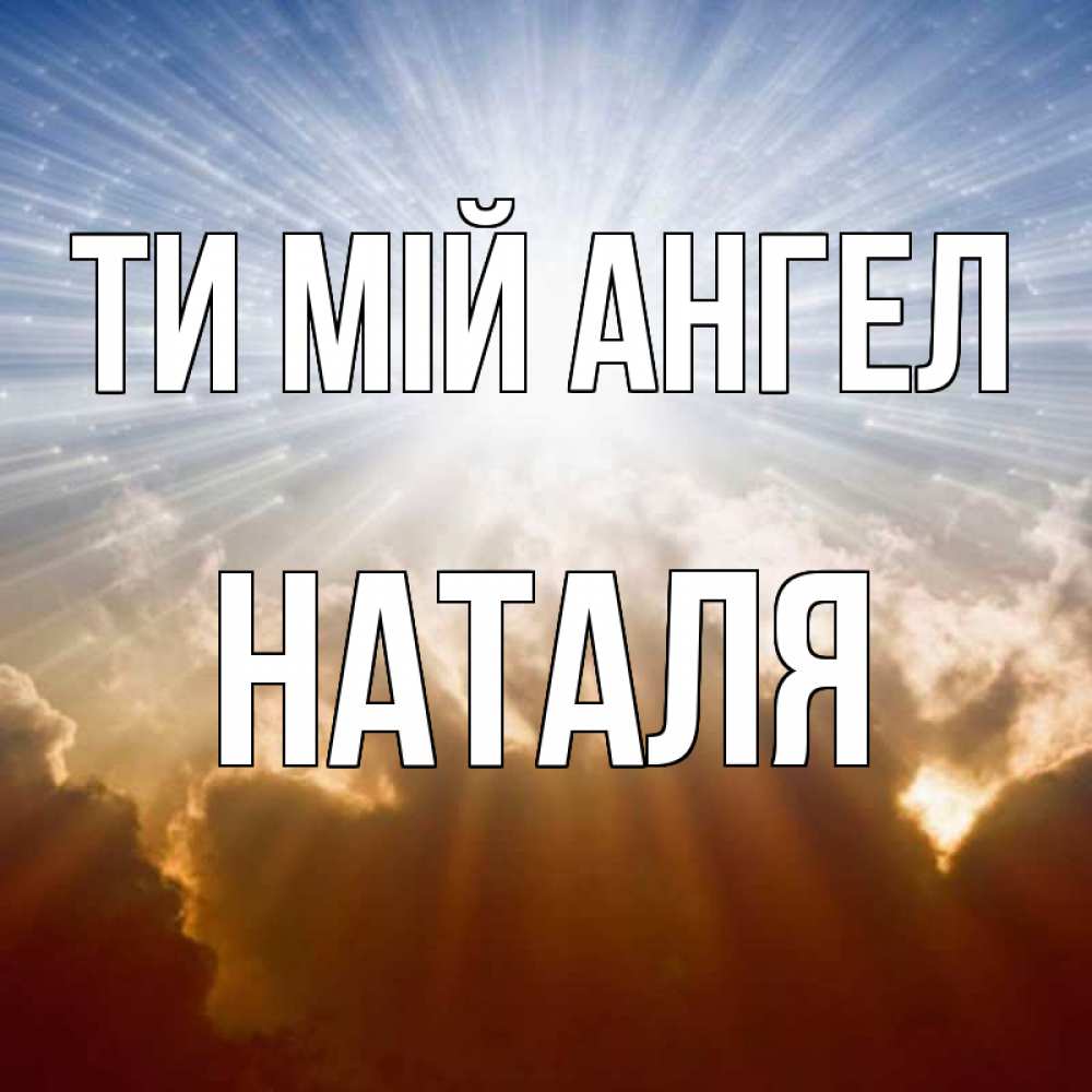 Открытка на каждый день з підписом, Наталя Ти мій ангел ангельский свет на небе Прикольна листівка з побажанням онлайн скачати безкоштовно 
