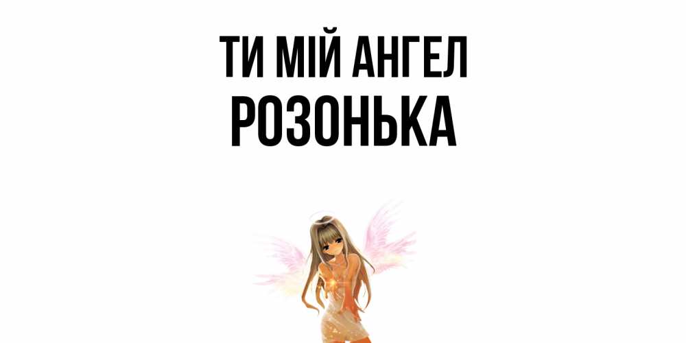 Открытка на каждый день з підписом, Розонька Ти мій ангел ангел, аниме Прикольна листівка з побажанням онлайн скачати безкоштовно 