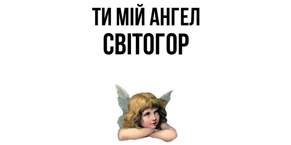 Открытка на каждый день з підписом, Світогор Ти мій ангел ангел Прикольна листівка з побажанням онлайн скачати безкоштовно 