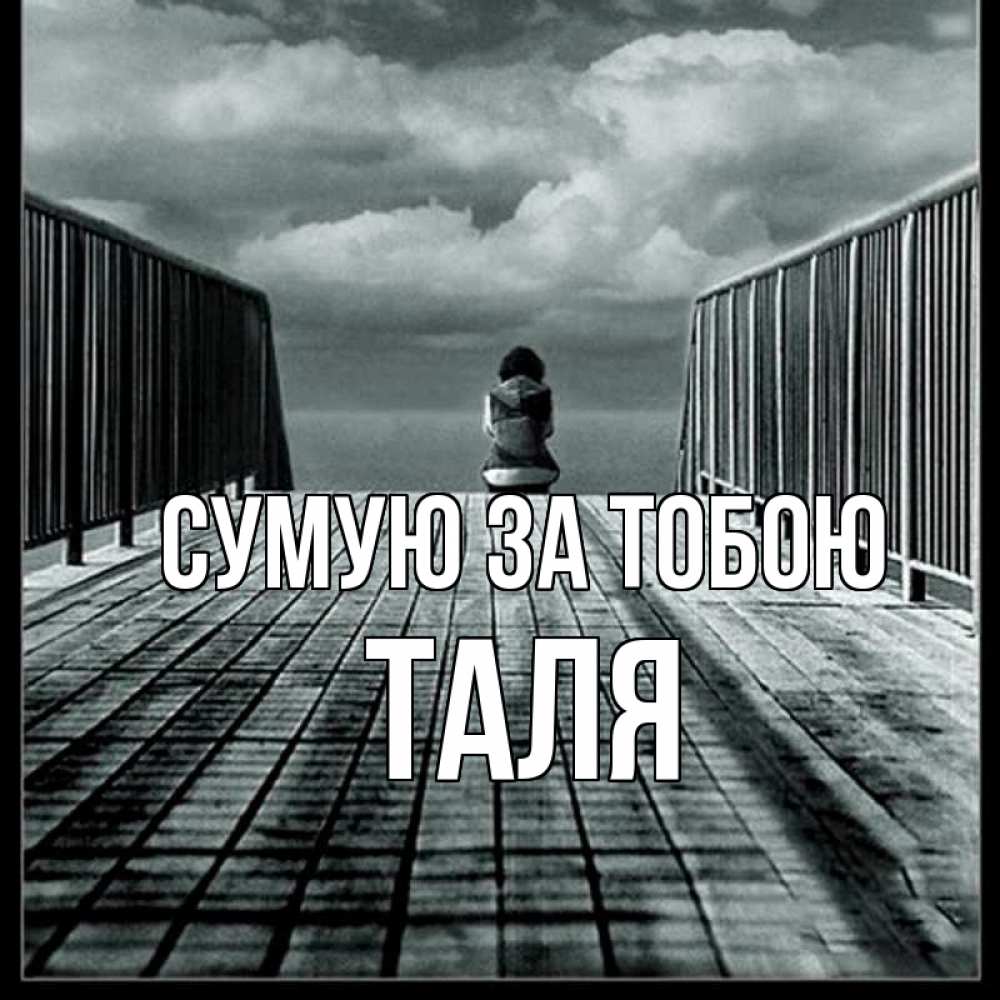 Открытка на каждый день з підписом, Таля Сумую за тобою грусть 2 Прикольна листівка з побажанням онлайн скачати безкоштовно 