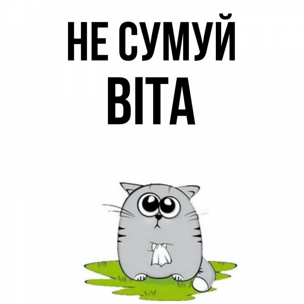 Открытка на каждый день з підписом, Віта Не сумуй грустный котяра Прикольна листівка з побажанням онлайн скачати безкоштовно 