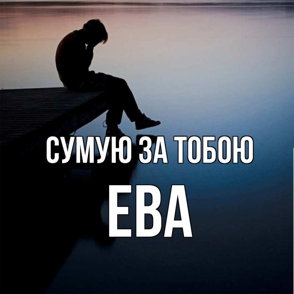 Открытка на каждый день з підписом, Ева Сумую за тобою печаль Прикольна листівка з побажанням онлайн скачати безкоштовно 