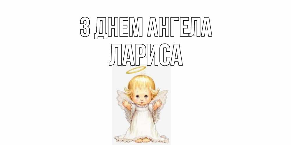 Открытка на каждый день з підписом, Лариса З Днем ангела ангелочек, нимб Прикольна листівка з побажанням онлайн скачати безкоштовно 
