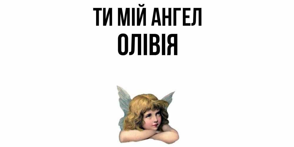 Открытка на каждый день з підписом, Олівія Ти мій ангел ангел Прикольна листівка з побажанням онлайн скачати безкоштовно 