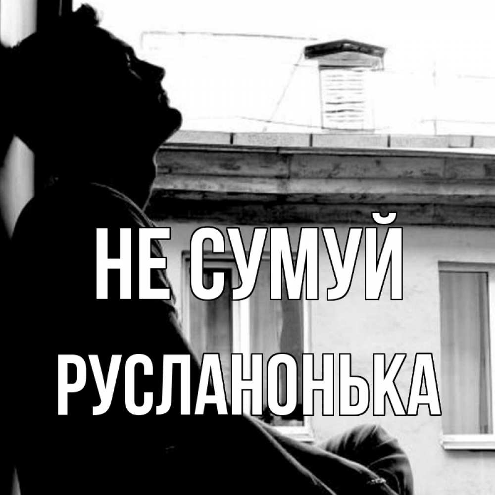 Открытка на каждый день з підписом, Русланонька Не сумуй старый дом Прикольна листівка з побажанням онлайн скачати безкоштовно 
