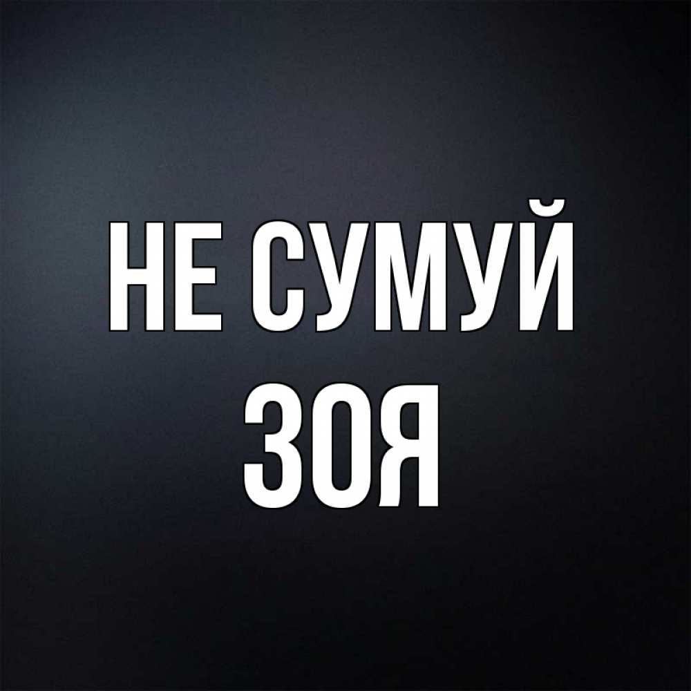 Открытка на каждый день з підписом, Зоя Не сумуй Градиент серый Прикольна листівка з побажанням онлайн скачати безкоштовно 