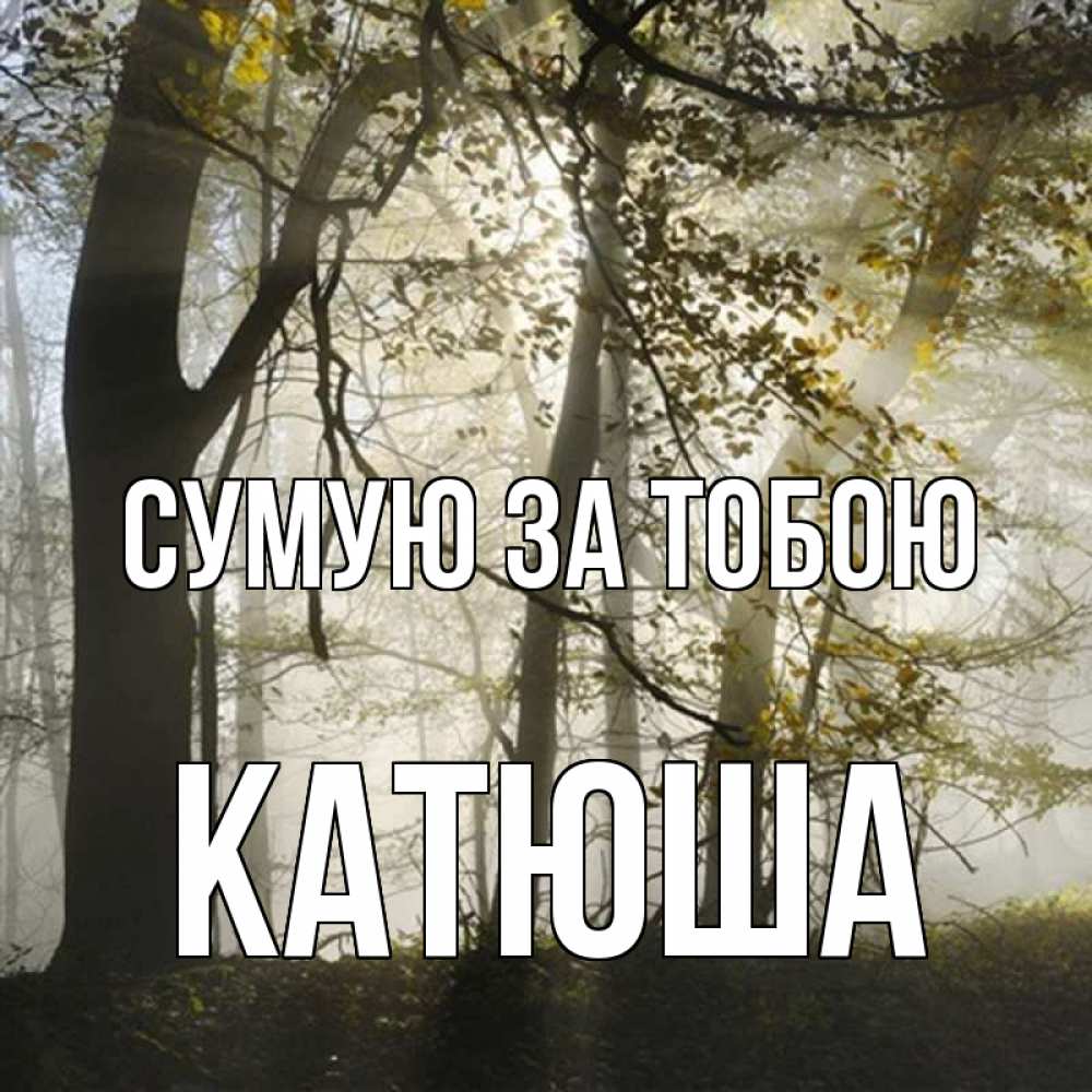 Открытка на каждый день з підписом, Катюша Сумую за тобою грустно Прикольна листівка з побажанням онлайн скачати безкоштовно 