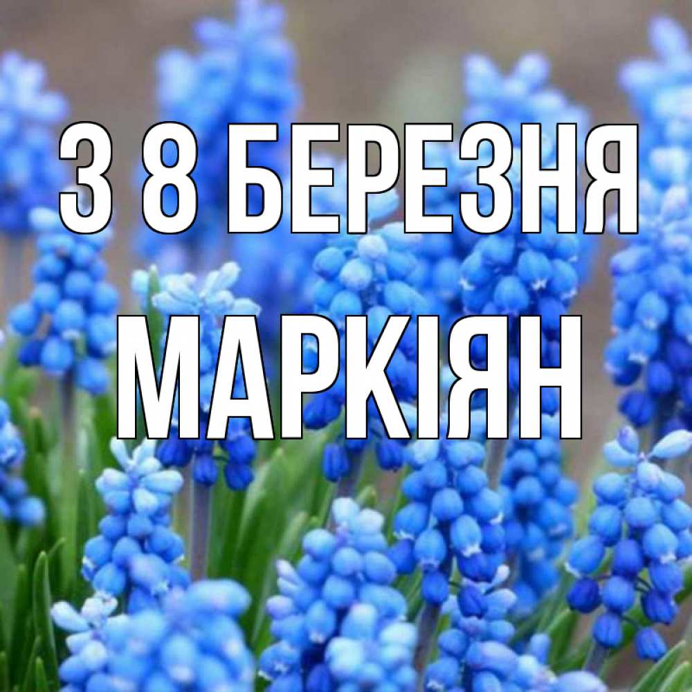 Открытка на каждый день з підписом, Маркіян З 8 БЕРЕЗНЯ Поздравительная открытка для женщин с цветами на праздничную дату Прикольна листівка з побажанням онлайн скачати безкоштовно 