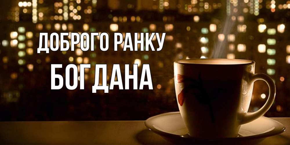 Открытка на каждый день з підписом, Богдана Доброго ранку утрешнее настроение Прикольна листівка з побажанням онлайн скачати безкоштовно 
