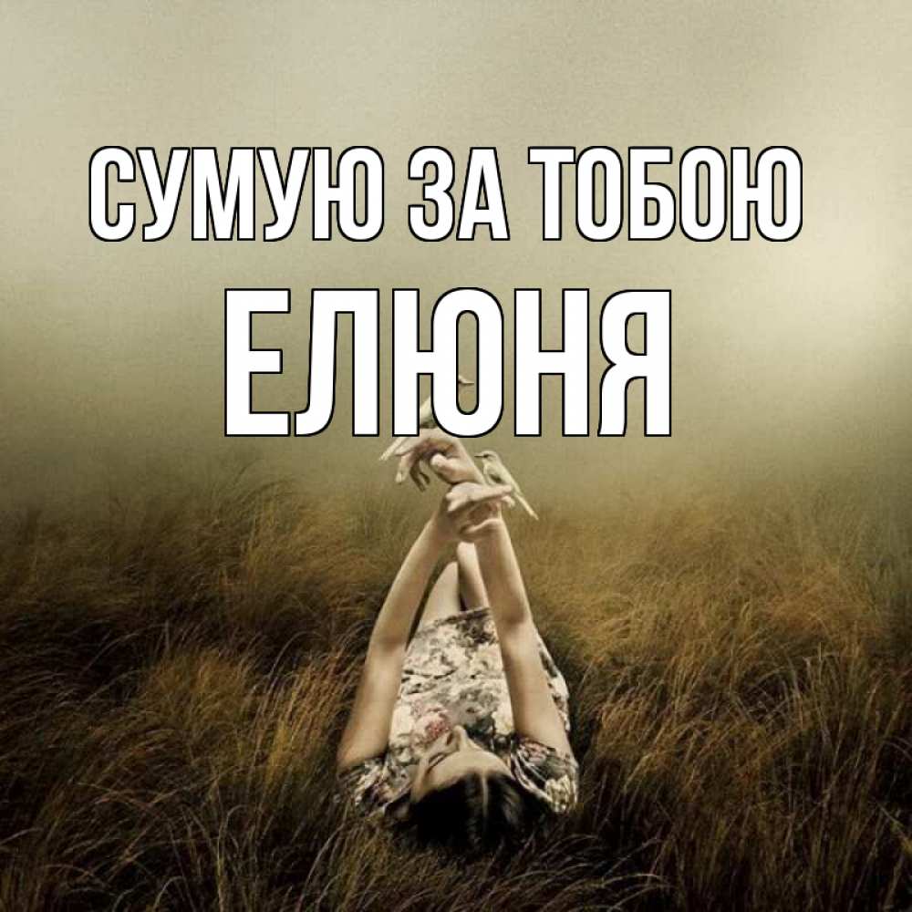 Открытка на каждый день з підписом, Елюня Сумую за тобою девушка с голубями Прикольна листівка з побажанням онлайн скачати безкоштовно 