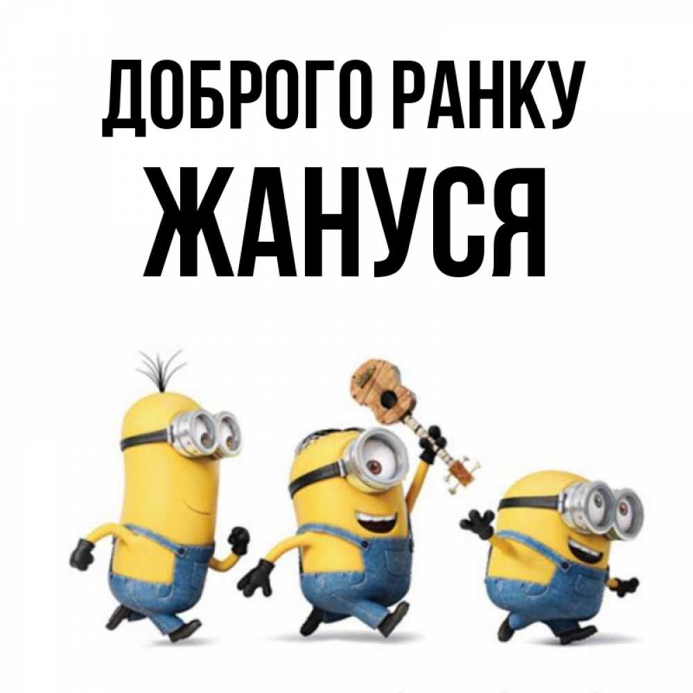 Открытка на каждый день з підписом, Жануся Доброго ранку миньоны и прекрасное утро Прикольна листівка з побажанням онлайн скачати безкоштовно 