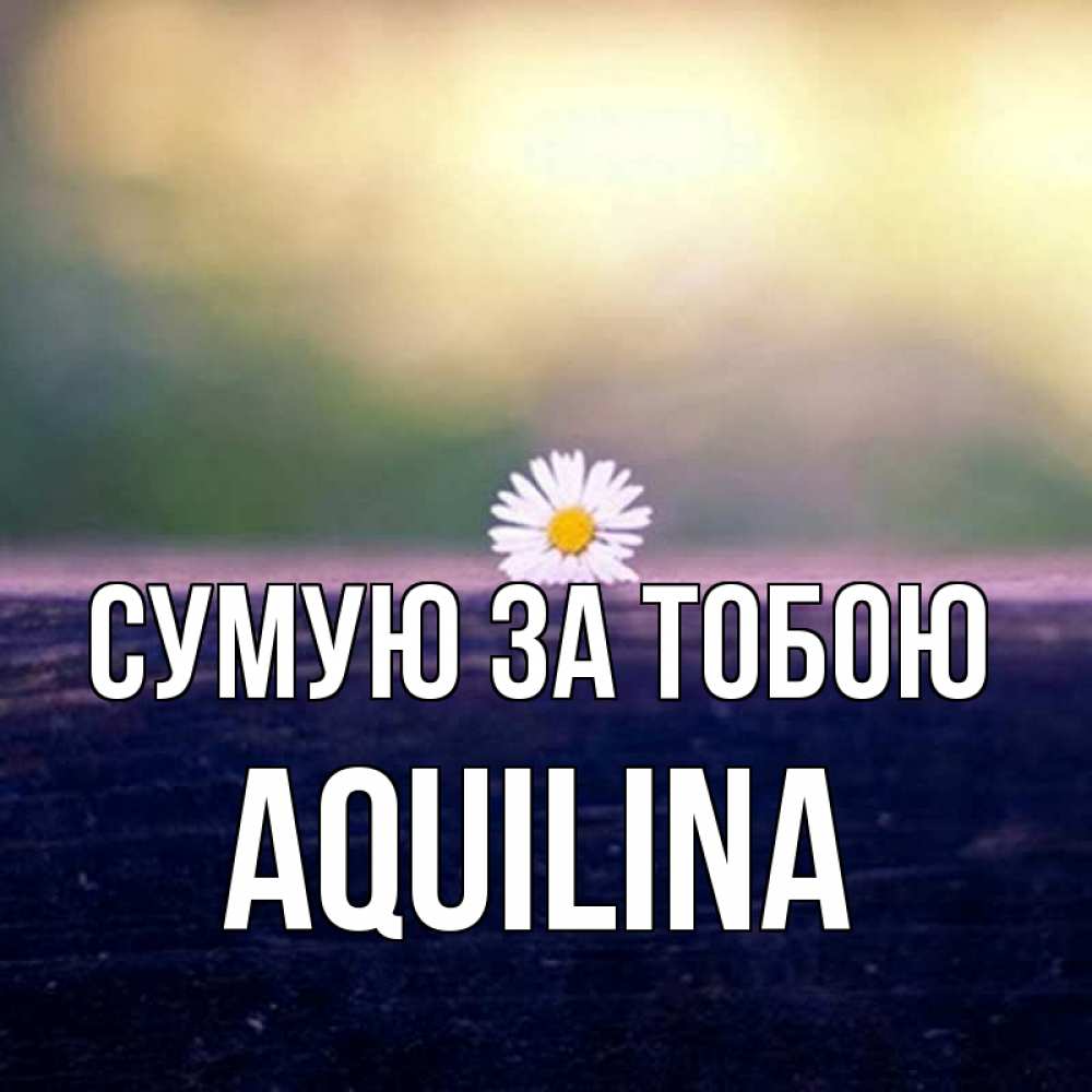 Открытка на каждый день з підписом, Aquilina Сумую за тобою приходи в гости Прикольна листівка з побажанням онлайн скачати безкоштовно 