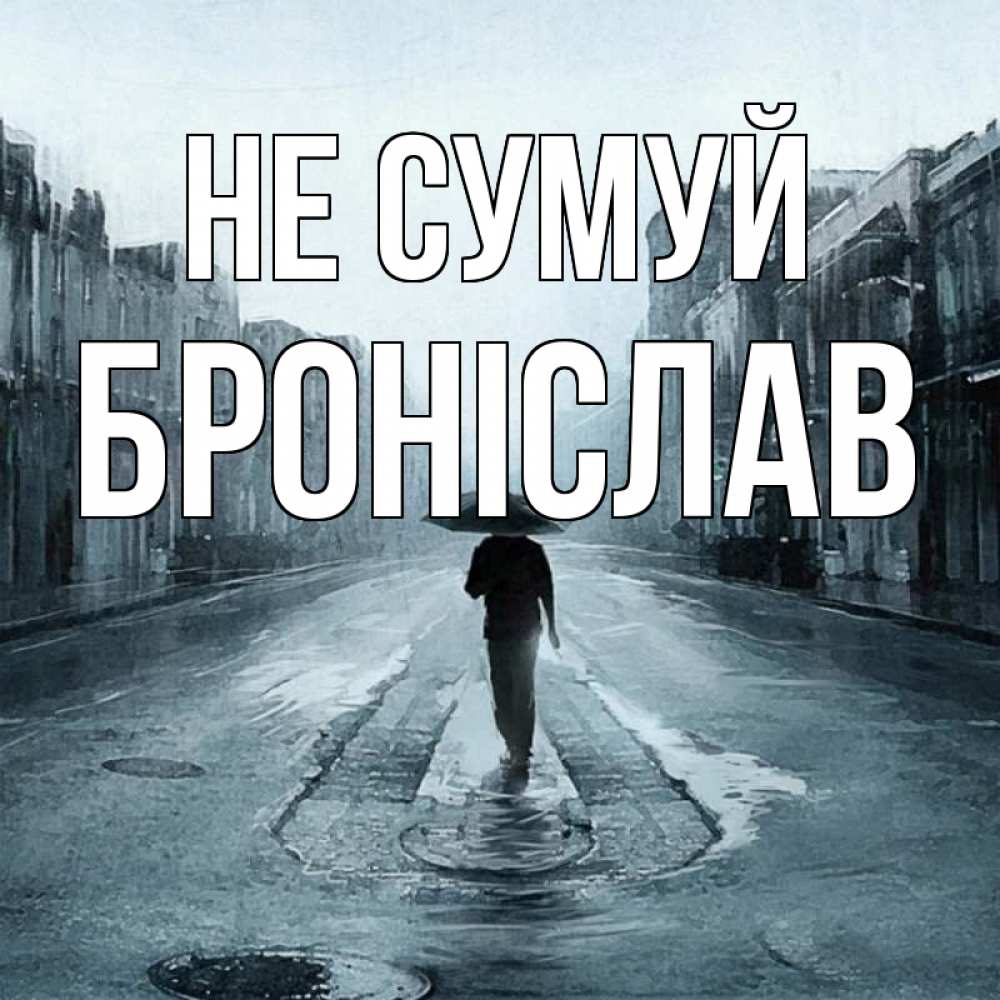 Открытка на каждый день з підписом, Броніслав Не сумуй опустевшая улица Прикольна листівка з побажанням онлайн скачати безкоштовно 
