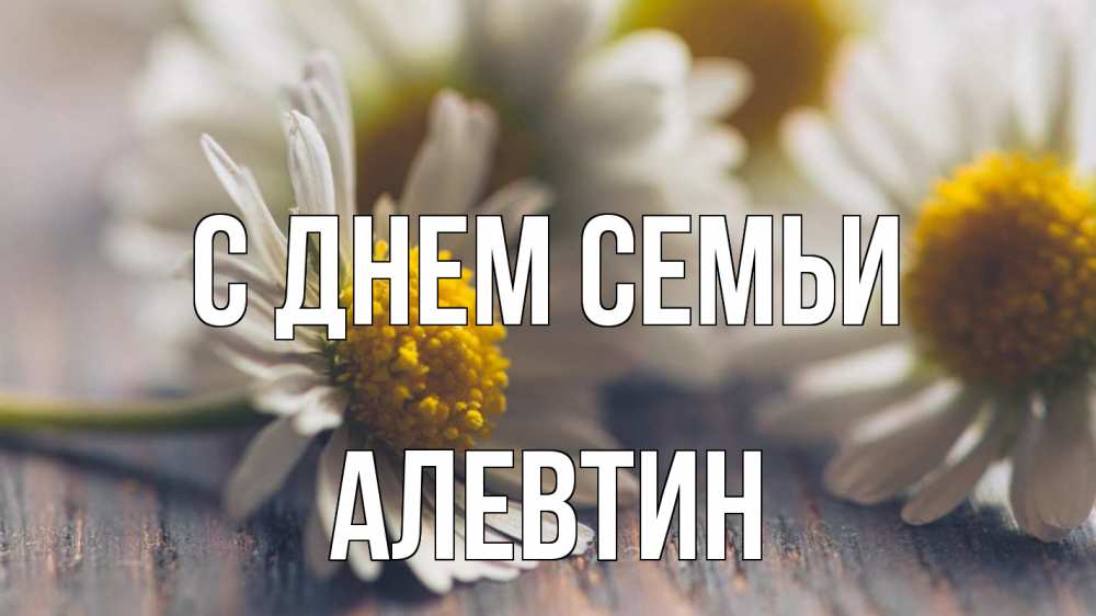 Открытка на каждый день з підписом, Алевтин С днем семьи с днем семьи Прикольна листівка з побажанням онлайн скачати безкоштовно 