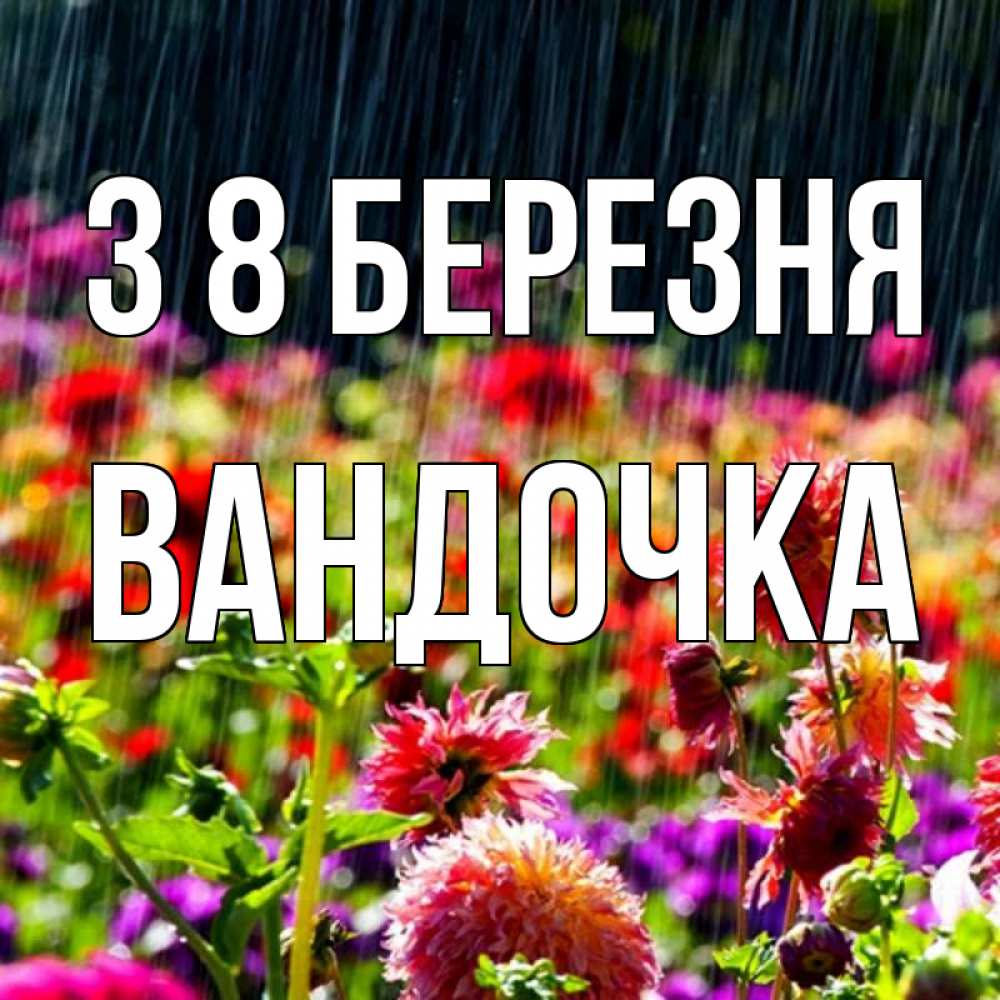 Открытка на каждый день з підписом, Вандочка З 8 БЕРЕЗНЯ цветы под дождиком к международному женскому дню Прикольна листівка з побажанням онлайн скачати безкоштовно 