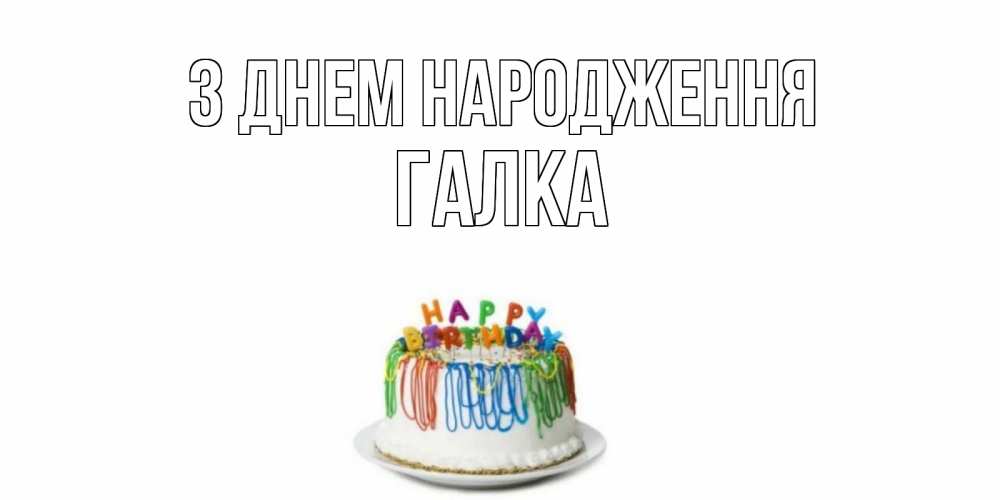 Открытка на каждый день з підписом, Галка З Днем народження Тортик Прикольна листівка з побажанням онлайн скачати безкоштовно 
