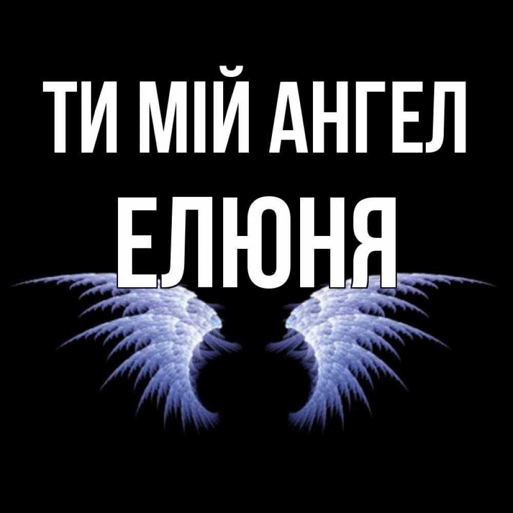 Открытка на каждый день з підписом, Елюня Ти мій ангел ангельские крылья на черном фоне Прикольна листівка з побажанням онлайн скачати безкоштовно 