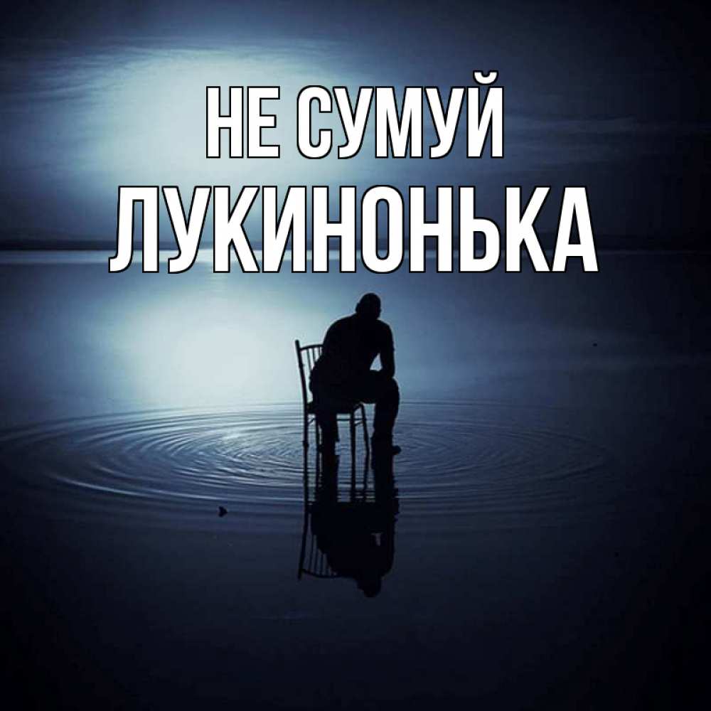 Открытка на каждый день з підписом, Лукинонька Не сумуй разводы на воде Прикольна листівка з побажанням онлайн скачати безкоштовно 