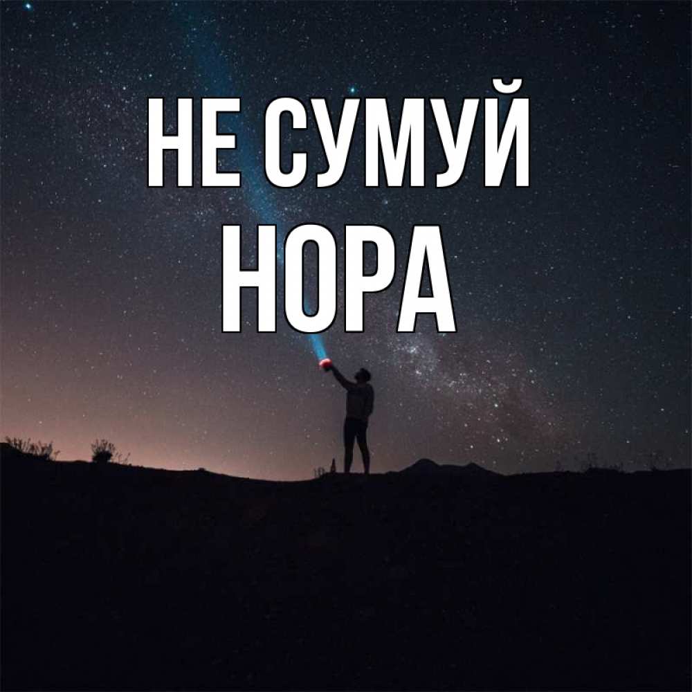 Открытка на каждый день з підписом, Нора Не сумуй луч света и млечный путь Прикольна листівка з побажанням онлайн скачати безкоштовно 