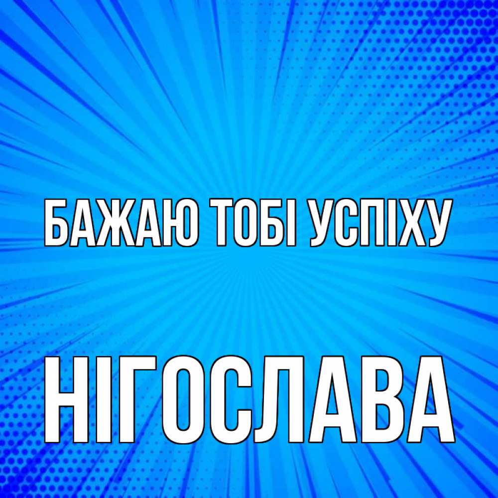 Открытка на каждый день з підписом, Нігослава Бажаю тобі успіху на удачу Прикольна листівка з побажанням онлайн скачати безкоштовно 