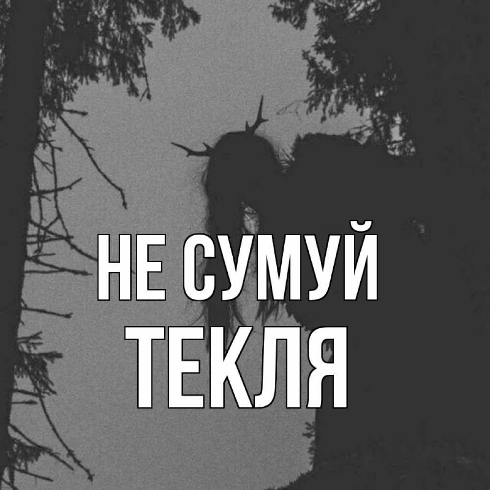 Открытка на каждый день з підписом, Текля Не сумуй чудище лесное Прикольна листівка з побажанням онлайн скачати безкоштовно 