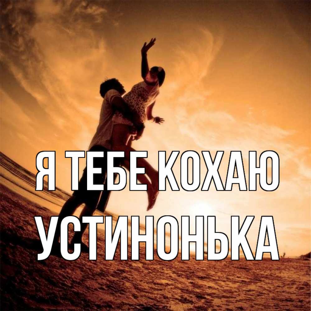 Открытка на каждый день з підписом, Устинонька Я тебе кохаю парень держит девушку Прикольна листівка з побажанням онлайн скачати безкоштовно 