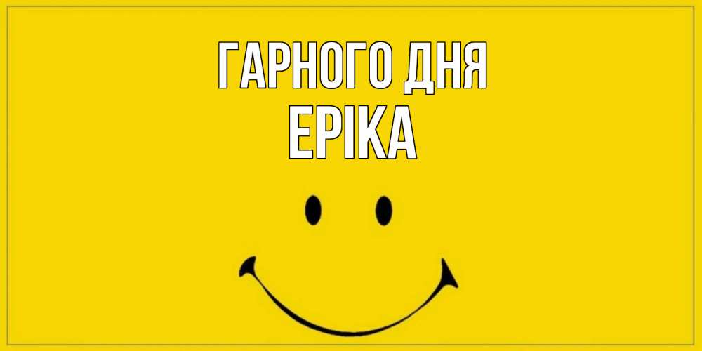 Открытка на каждый день з підписом, Еріка Гарного дня улыбка Прикольна листівка з побажанням онлайн скачати безкоштовно 