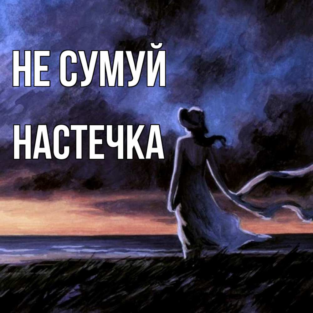 Открытка на каждый день з підписом, Настечка Не сумуй картина Прикольна листівка з побажанням онлайн скачати безкоштовно 