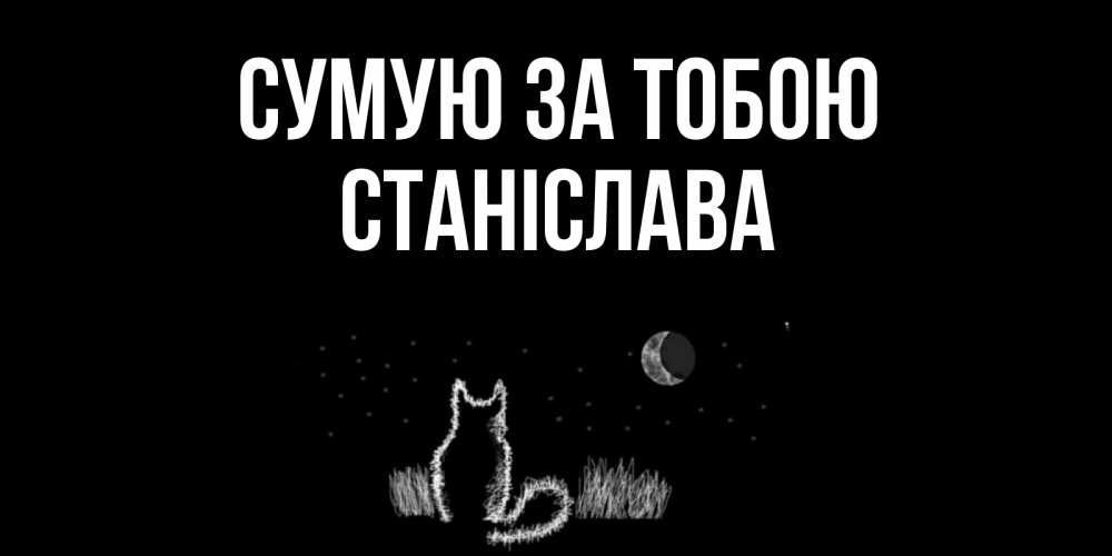 Открытка на каждый день з підписом, Станіслава Сумую за тобою кот Прикольна листівка з побажанням онлайн скачати безкоштовно 
