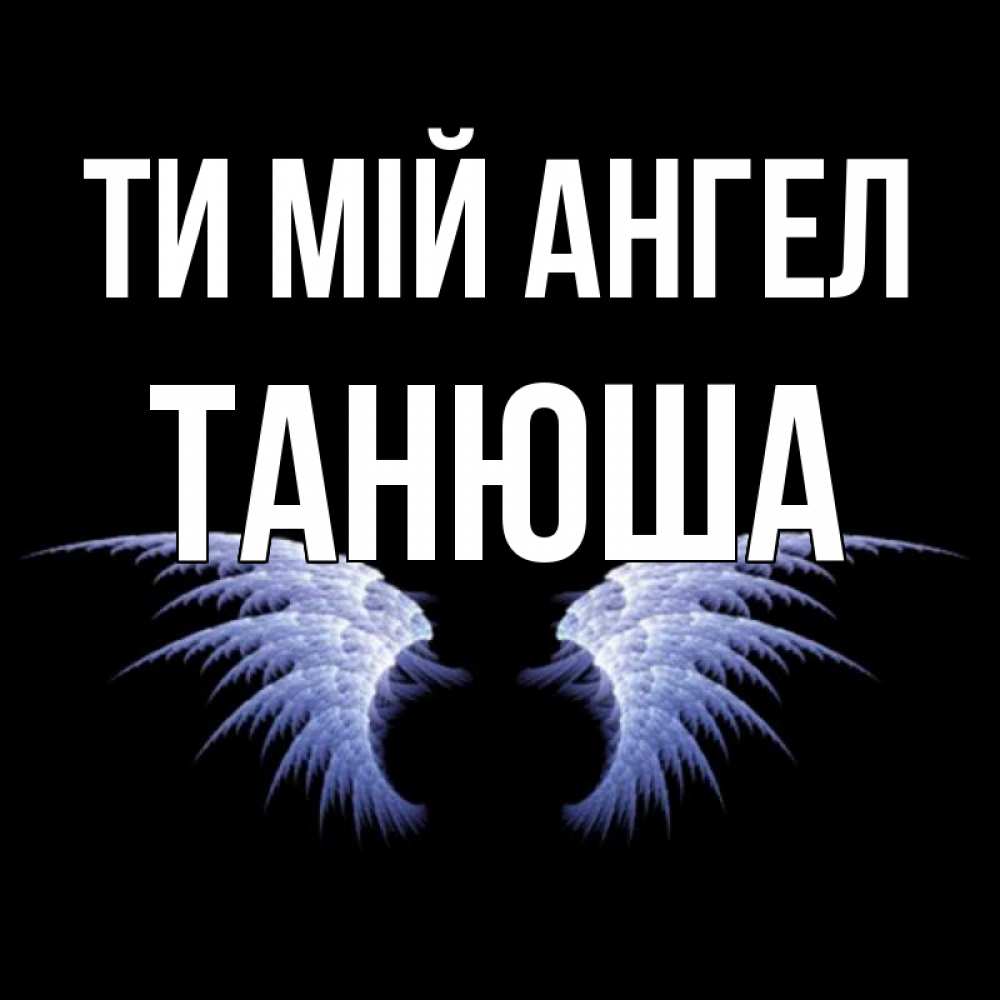 Открытка на каждый день з підписом, Танюша Ти мій ангел ангельские крылья на черном фоне Прикольна листівка з побажанням онлайн скачати безкоштовно 