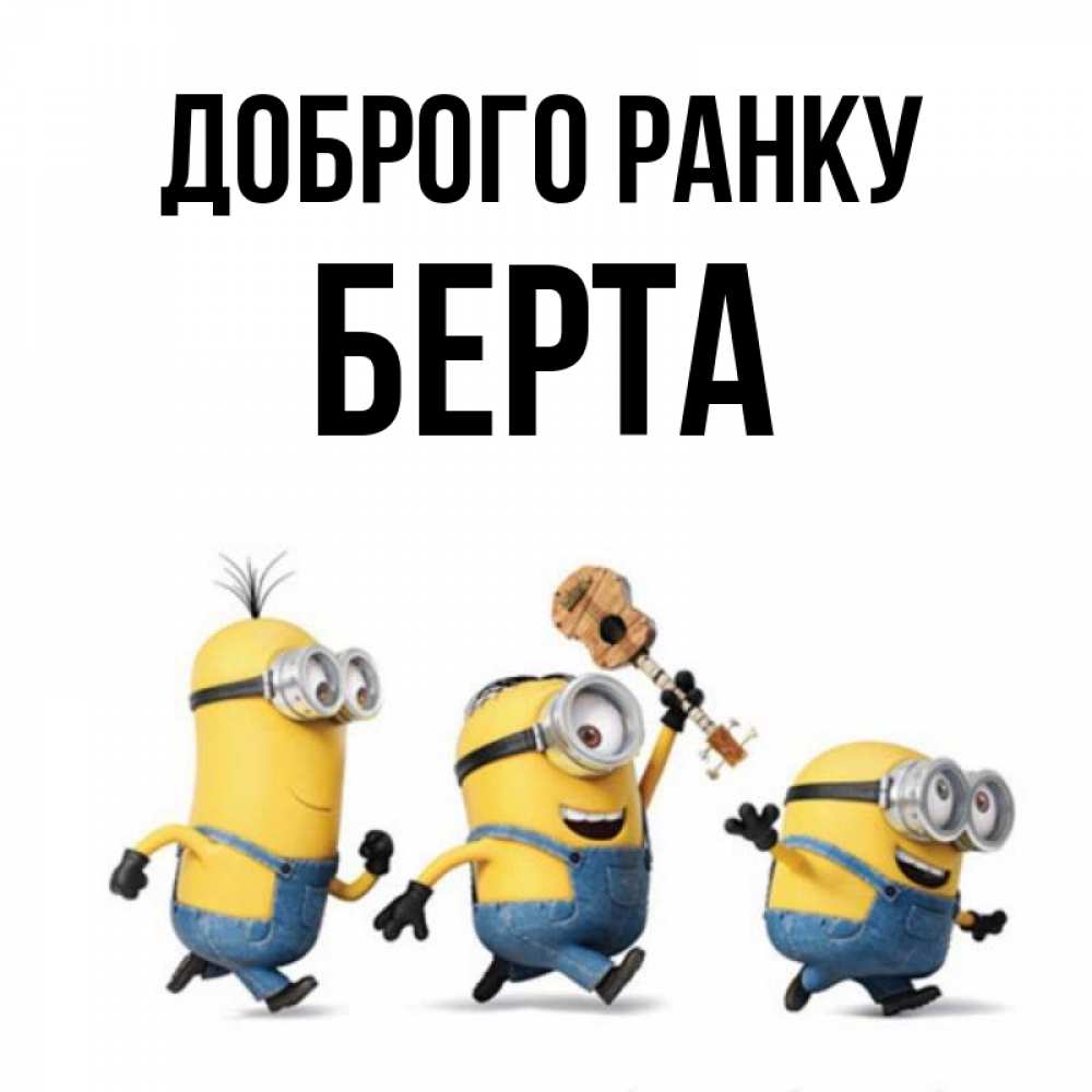 Открытка на каждый день з підписом, Берта Доброго ранку миньоны и прекрасное утро Прикольна листівка з побажанням онлайн скачати безкоштовно 