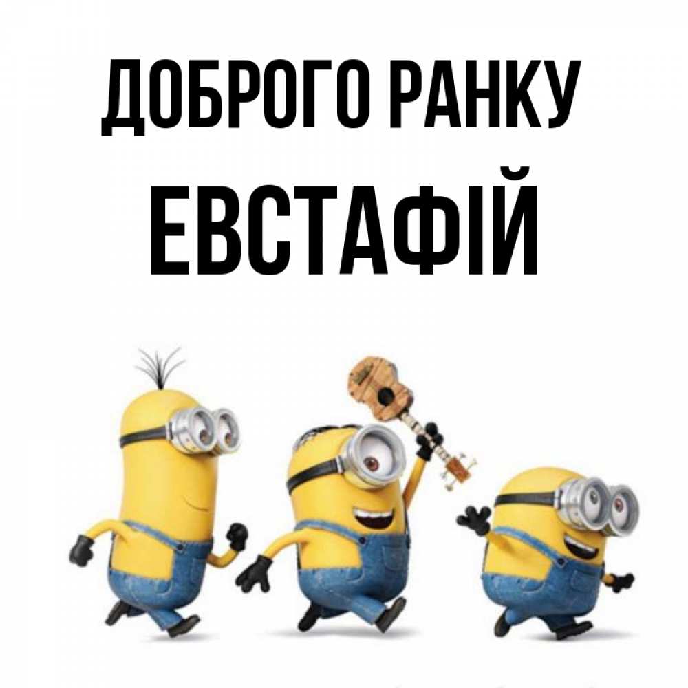 Открытка на каждый день з підписом, Евстафій Доброго ранку миньоны и прекрасное утро Прикольна листівка з побажанням онлайн скачати безкоштовно 