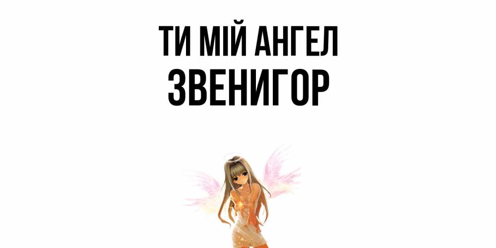 Открытка на каждый день з підписом, Звенигор Ти мій ангел ангел, аниме Прикольна листівка з побажанням онлайн скачати безкоштовно 