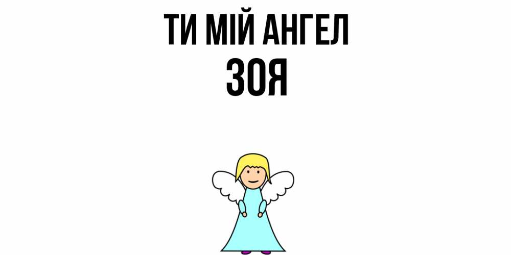 Открытка на каждый день з підписом, Зоя Ти мій ангел ангел Прикольна листівка з побажанням онлайн скачати безкоштовно 