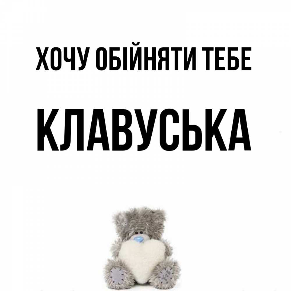 Открытка на каждый день з підписом, Клавуська Хочу обійняти тебе медвежонок с сердечком белого цвета Прикольна листівка з побажанням онлайн скачати безкоштовно 