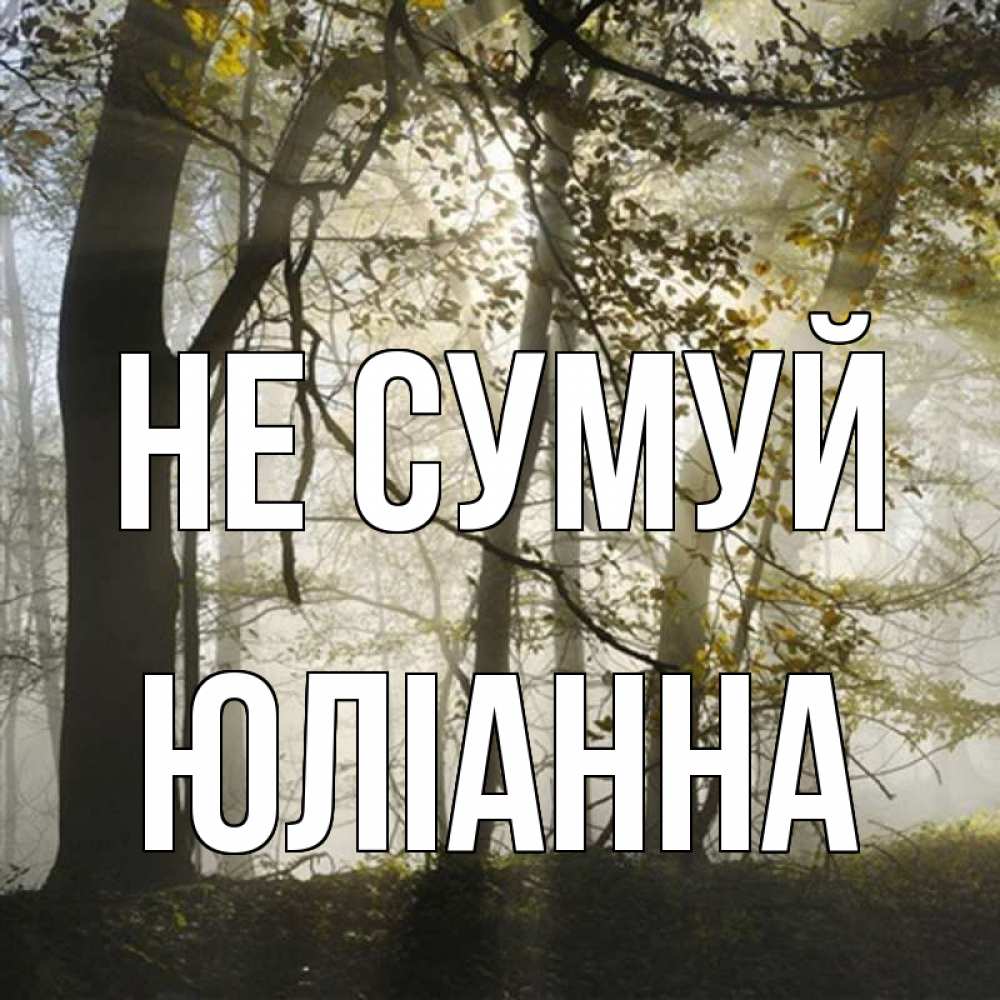 Открытка на каждый день з підписом, Юліанна Не сумуй лес и свет Прикольна листівка з побажанням онлайн скачати безкоштовно 