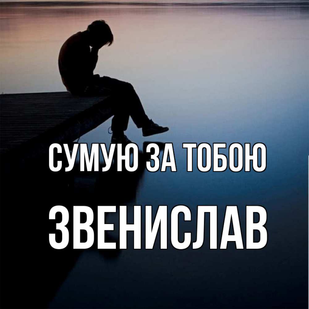 Открытка на каждый день з підписом, Звенислав Сумую за тобою печаль Прикольна листівка з побажанням онлайн скачати безкоштовно 
