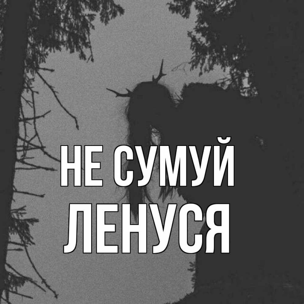 Открытка на каждый день з підписом, Ленуся Не сумуй чудище лесное Прикольна листівка з побажанням онлайн скачати безкоштовно 