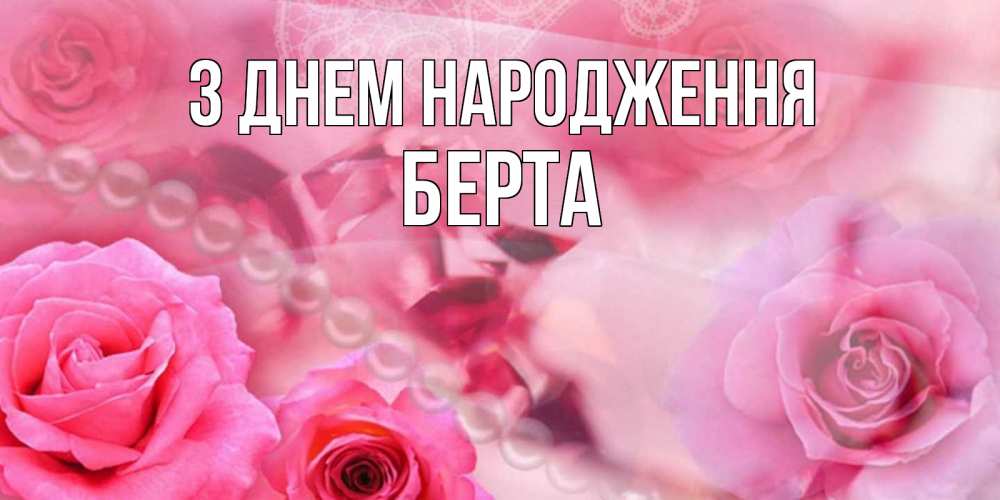 Открытка на каждый день з підписом, Берта З Днем народження открытка с розами и жемчугом Прикольна листівка з побажанням онлайн скачати безкоштовно 