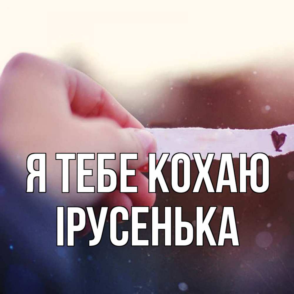 Открытка на каждый день з підписом, Ірусенька Я тебе кохаю для тебя Прикольна листівка з побажанням онлайн скачати безкоштовно 